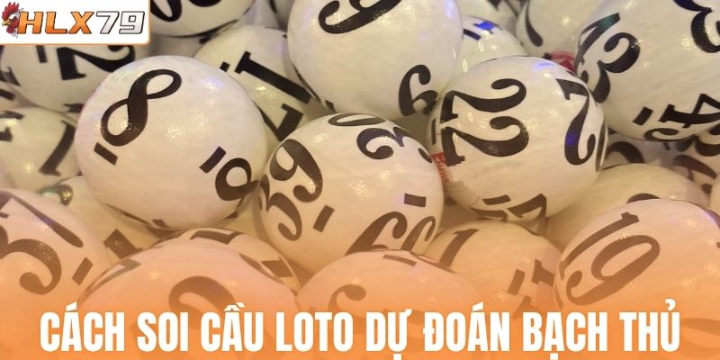 Cách soi cầu loto dự đoán bạch thủ