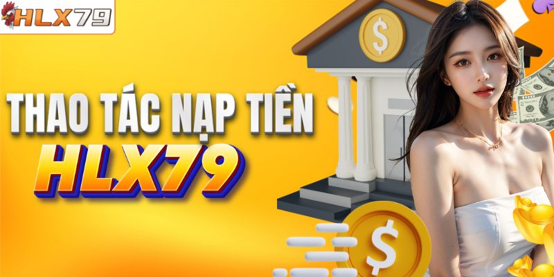 Hướng dẫn hội viên nạp tiền tại HLX79 