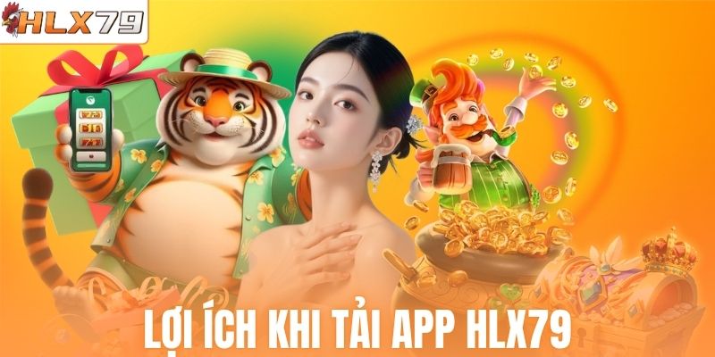 Lợi ích vượt trội của việc tải app HLX79