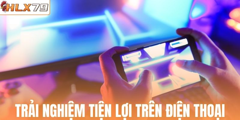 Trải nghiệm đầy đủ tính năng trên điện thoại